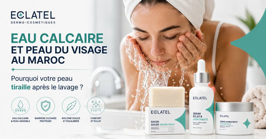 Eau calcaire et peau du visage au Maroc avec routine douce ECLATEL